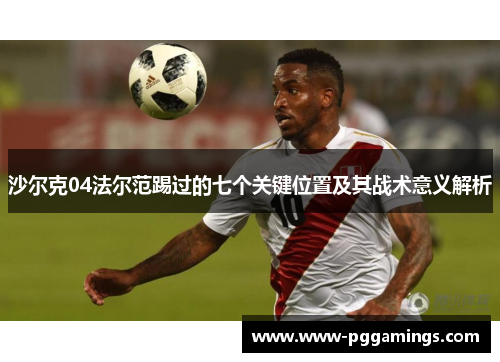 沙尔克04法尔范踢过的七个关键位置及其战术意义解析