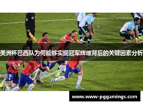 美洲杯巴西队为何能够实现冠军辉煌背后的关键因素分析